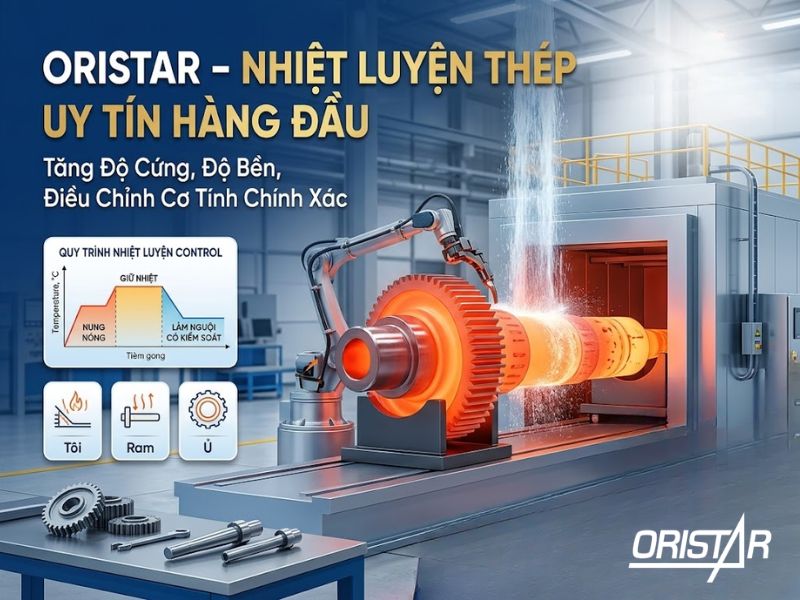 Oristar – Nhiệt luyện thép uy tín hàng đầu